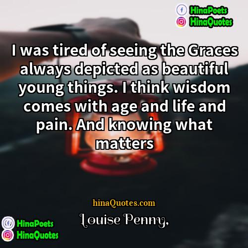 Louise Penny Quotes | I was tired of seeing the Graces